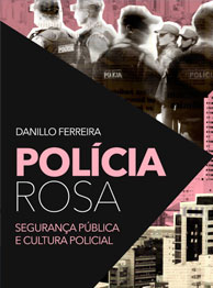 Polícia Rosa - Segurança Pública e Cultura Policial - Danillo Ferreira